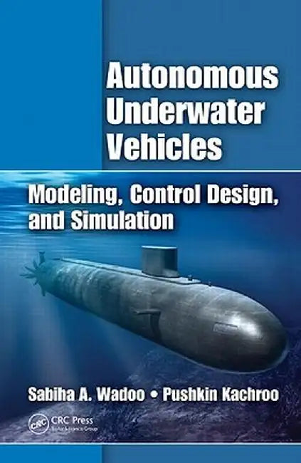 Autonomous Underwater Vehicles: Modeling, Control Design and Simulation by Sabiha Wadoo