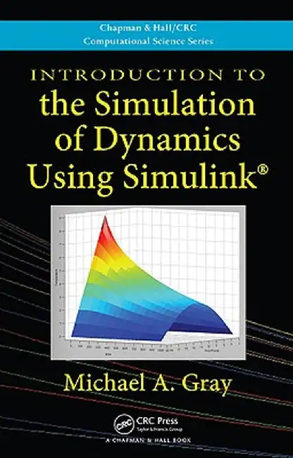 Introduction to the Simulation of Dynamics Using Simulink by Michael A. Gray