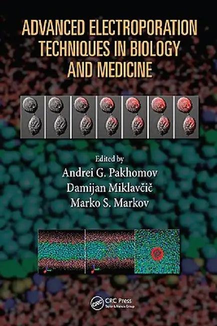 Advanced Electroporation Techniques In Biology And Medicine by Andrei G. Pakhomov, Damijan Miklavcic, Marko S. Markov