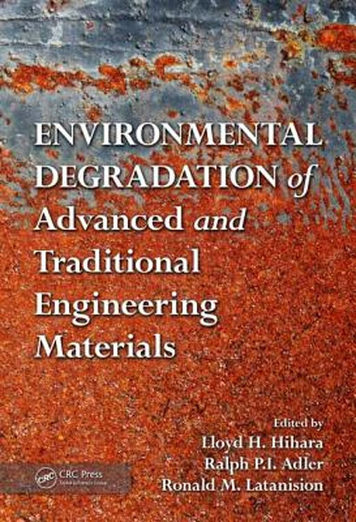 Environmental Degradation Of Advanced And Traditional Engineering Materials by Lloyd H. Hihara, Ralph P.I. Adler, Ronald M. Latanision