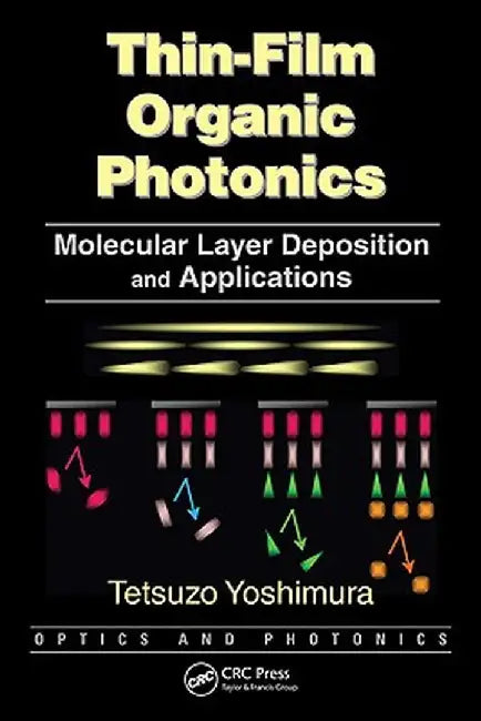 Thin-Film Organic Photonics: Molecular Layer Deposition and Applications by Tetsuzo Yoshimura