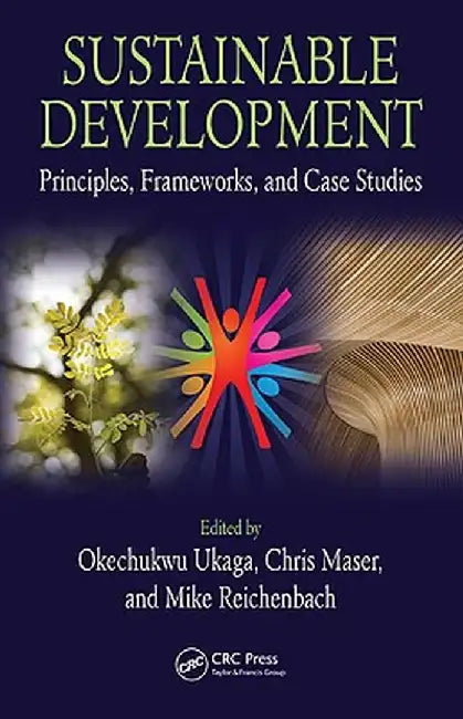 Sustainable Development: Principles, Frameworks, and Case Studies by Okechukwu Ukaga