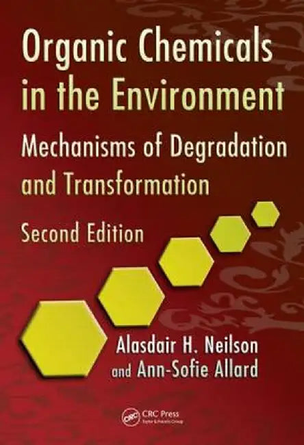 Organic Chemicals in the Environment: Mechanisms of Degradation and Transformation by Alasdair H. Neilson