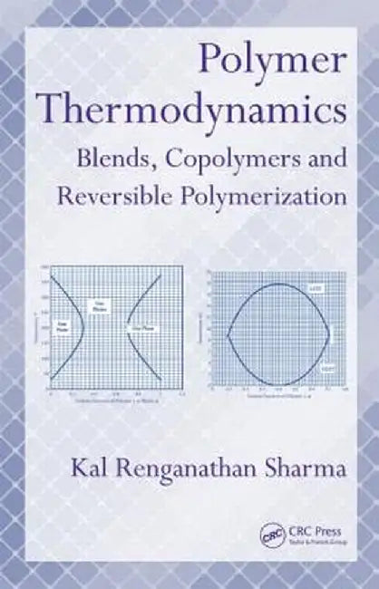 Polymer Thermodynamics: Blends, Copolymers and Reversible Polymerization by Kal Renganathan Sharma