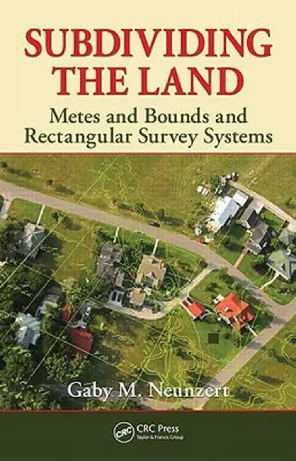 Subdividing the Land: Metes and Bounds and Rectangular Survey Systems by Gaby M. Neunzert