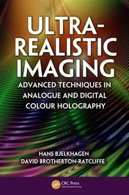 Ultra-Realistic Imaging: Advanced Techniques in Analogue and Digital Colour Holography by Hans Bjelkhagen