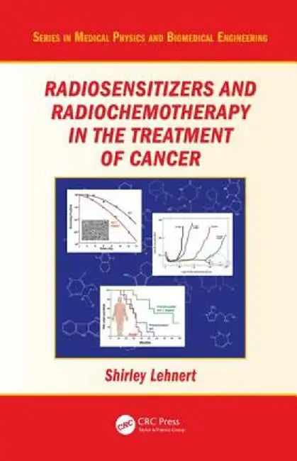 Radiosensitizers and Radiochemotherapy in the Treatment of Cancer by Shirley Lehnert