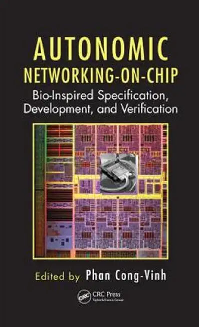 Autonomic Networking-On-Chip: Bio-Inspired Specification, Development, and Verification by Phan Cong-Vinh