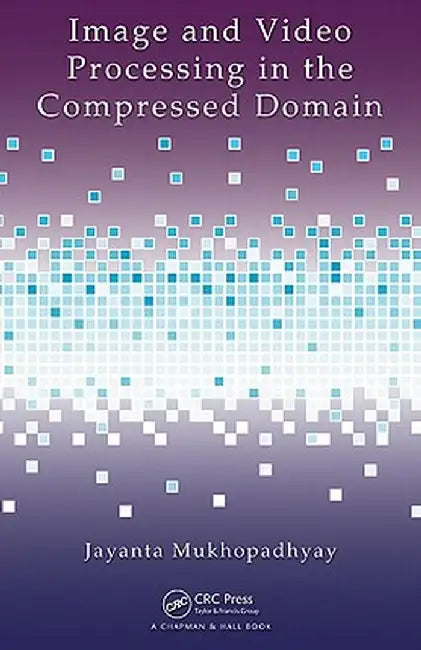 Image and Video Processing in the Compressed Domain by Jayanta Mukhopadhyay