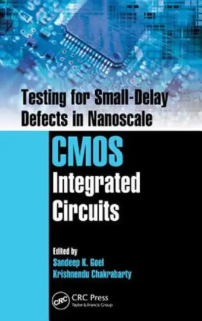 Testing For Small-Delay Defects In Nanoscale Cmos Integrated Circuits ( by Sandeep K. Goel, Krishnendu Chakrabarty