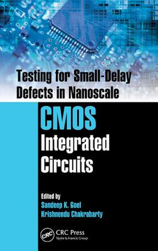 Testing For Small-Delay Defects In Nanoscale Cmos Integrated Circuits ( by Sandeep K. Goel, Krishnendu Chakrabarty