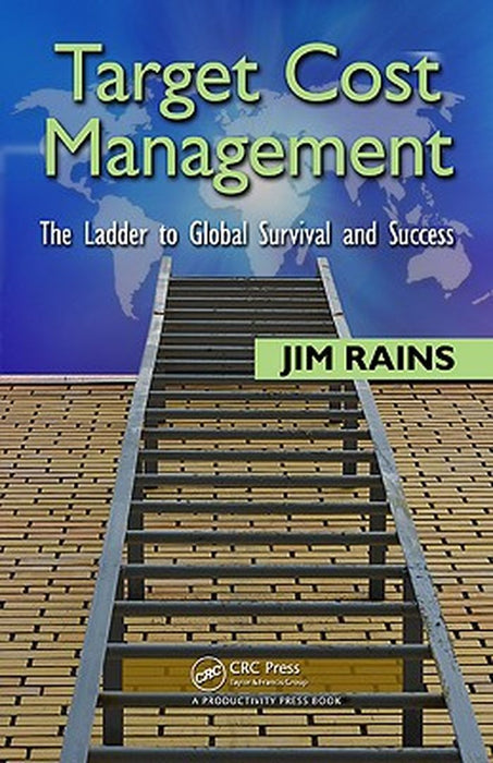 Target Cost Management: The Ladder to Global Survival and Success by Jim Rains