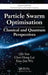 Particle Swarm Optimisation: Classical and Quantum Perspectives by Jun Sun