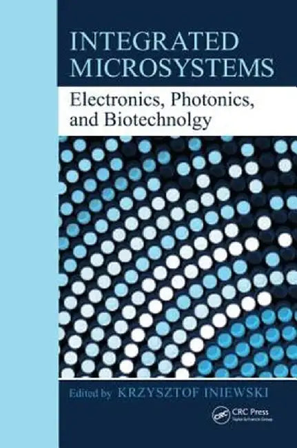 Integrated Microsystems: Electronics, Photonics, and Biotechnology by Krzysztof Iniewski