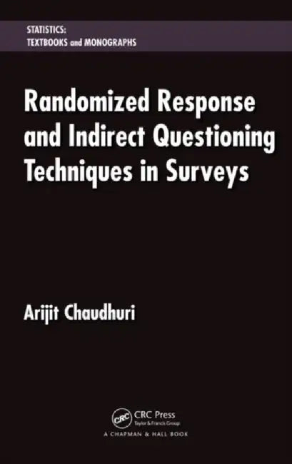 Randomized Response and Indirect Questioning Techniques in Surveys by Arijit Chaudhuri