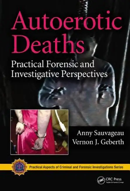 Autoerotic Deaths: Practical Forensic and Investigative Perspectives by Anny Sauvageau