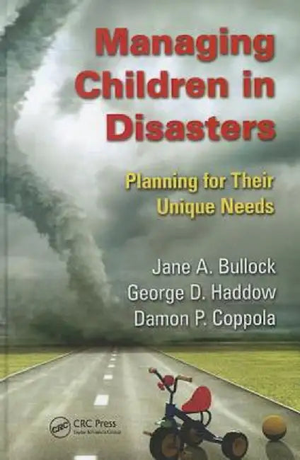 Managing Children in Disasters: Planning for Their Unique Needs by Jane A. Bullock