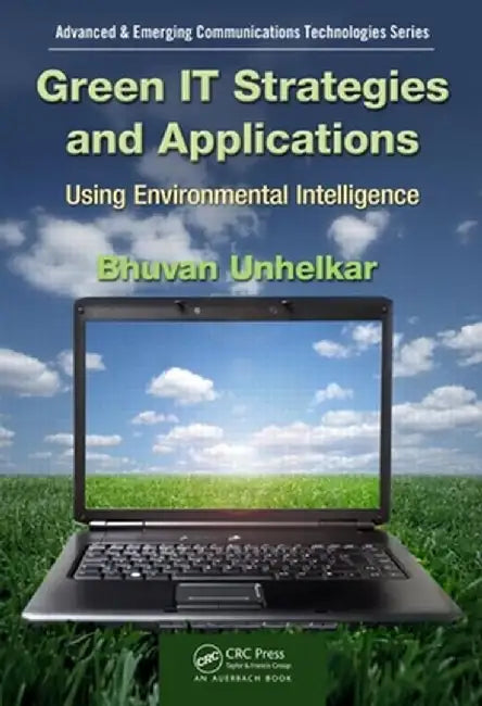 Green It Strategies and Applications: Using Environmental Intelligence by Bhuvan Unhelkar