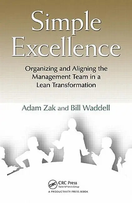 Simple Excellence: Organizing and Aligning the Management Team in a Lean Transformation by Adam Zak