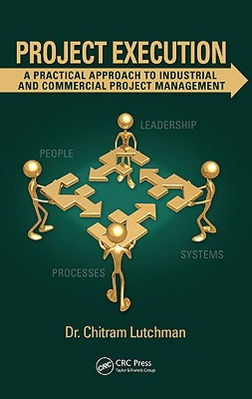 Project Execution: A Practical Approach to Industrial and Commercial Project Management by Chitram Lutchman