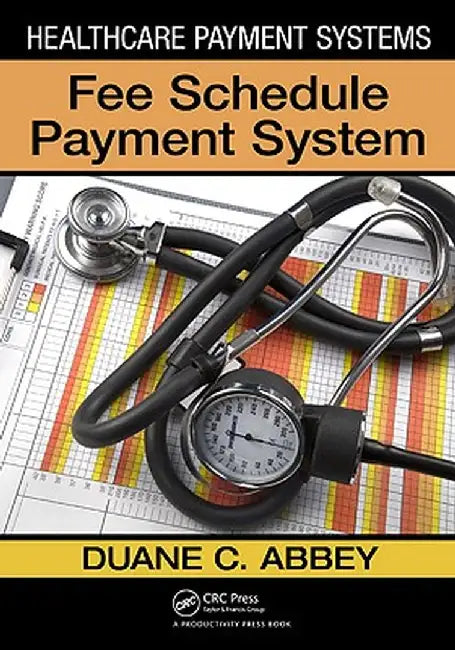 Healthcare Payment Systems: Fee Schedule Payment Systems by Duane C. Abbey