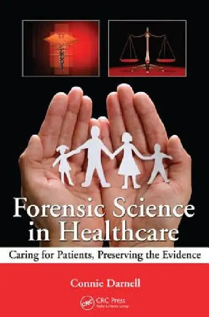 Forensic Science in Healthcare: Caring for Patients, Preserving the Evidence by Connie Darnell