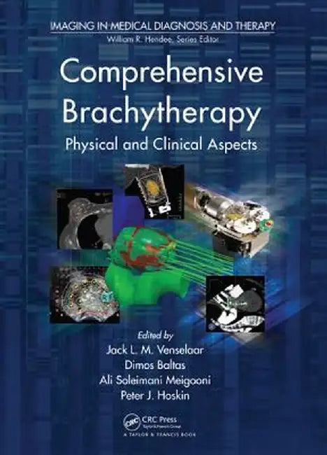 Comprehensive Brachytherapy: Physical and Clinical Aspects by Jack Venselaar