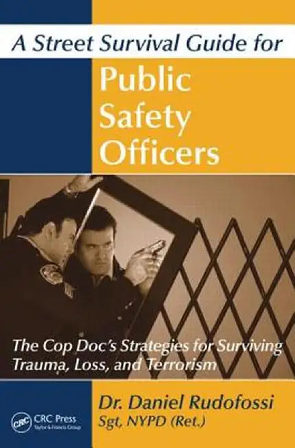 A Street Survival Guide for Public Safety Officers: The Cop Doc's Strategies for Surviving Trauma, Loss, and Terrorism by Daniel Rudofossi