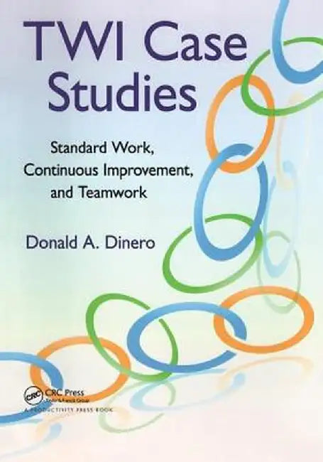 Twi Case Studies: Standard Work, Continuous Improvement, and Teamwork by Donald A. Dinero
