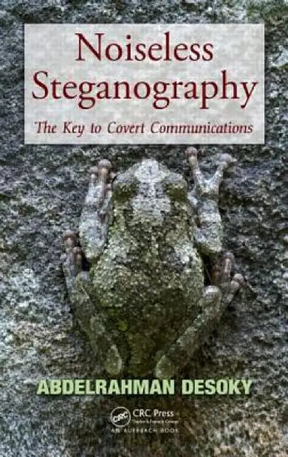 Noiseless Steganography: The Key to Covert Communications by Abdelrahman Desoky