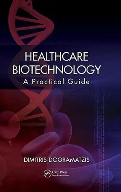 Healthcare Biotechnology: A Practical Guide by Dimitris Dogramatzis