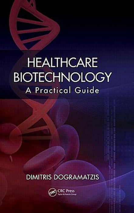 Healthcare Biotechnology: A Practical Guide by Dimitris Dogramatzis