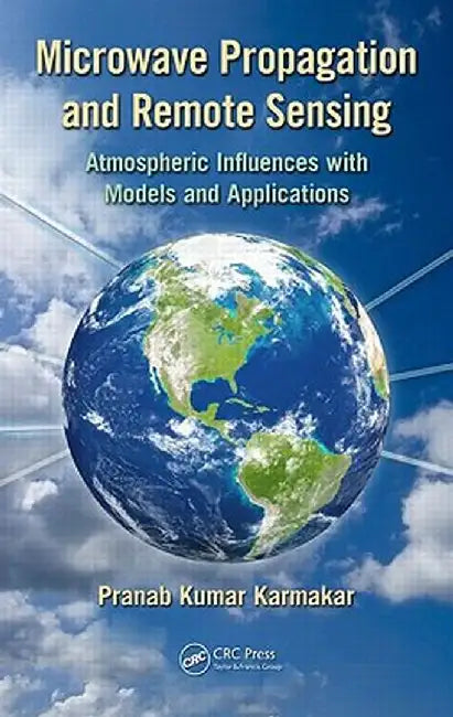 Microwave Propagation and Remote Sensing: Atmospheric Influences with Models and Applications by Pranab Kumar Karmakar