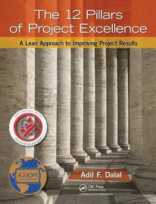 The 12 Pillars of Project Excellence: A Lean Approach to Improving Project Results by Adil F. Dalal
