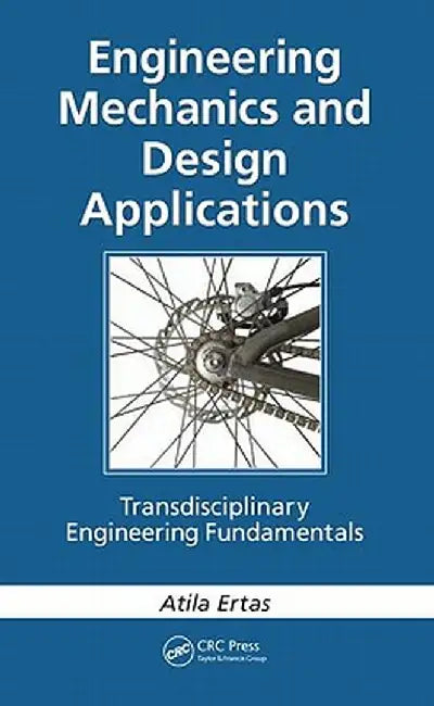 Engineering Mechanics and Design Applications: Transdisciplinary Engineering Fundamentals by Atila Ertas