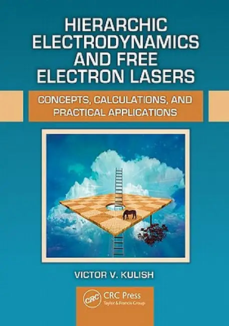 Hierarchic Electrodynamics And Free Electron Lasers: Concepts, Calculations, and Practical Applications by Victor V. Kulish