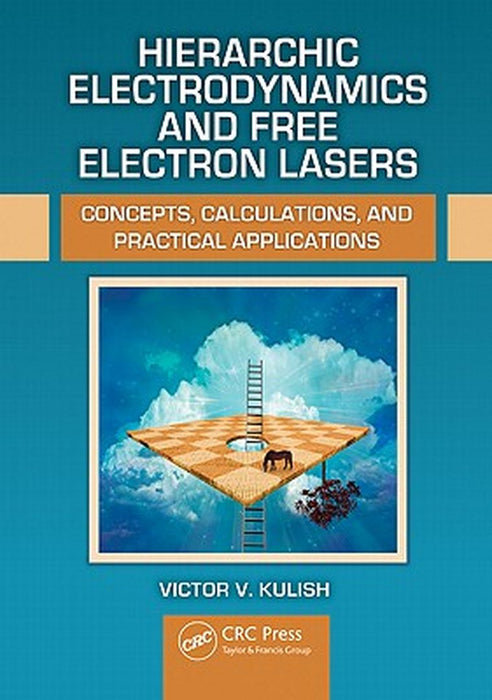 Hierarchic Electrodynamics And Free Electron Lasers: Concepts, Calculations, and Practical Applications by Victor V. Kulish
