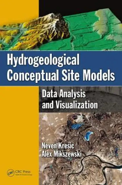 Hydrogeological Conceptual Site Models: Data Analysis and Visualization by Neven Kresic