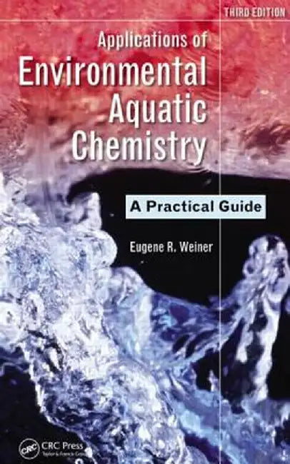 Applications of Environmental Aquatic Chemistry: A Practical Guide by Eugene R. Weiner