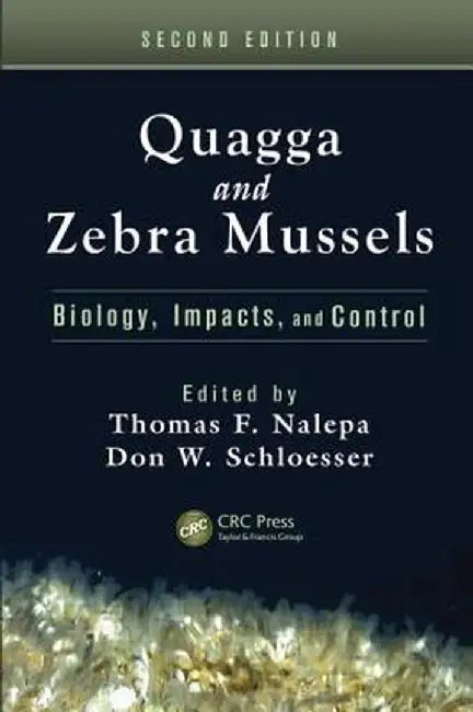 Quagga and Zebra Mussels: Biology, Impacts, and Control by Thomas F. Nalepa