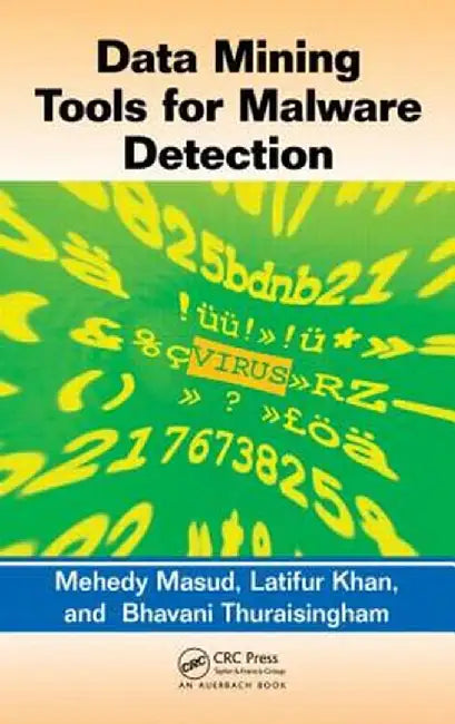 Data Mining Tools for Malware Detection by Mehedy Masud