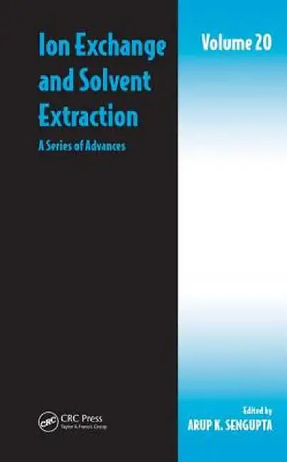 Ion Exchange and Solvent Extraction, Volume 20: A Series of Advances by Arup K. SenGupta