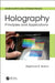 Holography: Principles and Applications by Raymond K. Kostuk