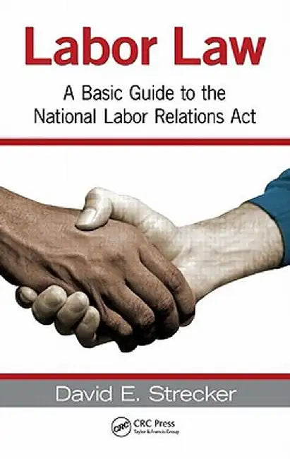 Labor Law: A Basic Guide to the National Labor Relations Act by David E. Strecker