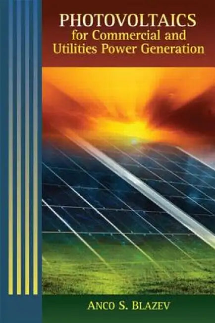 Photovoltaics for Commercial and Utilities Power Generation by Anco S. Blazev