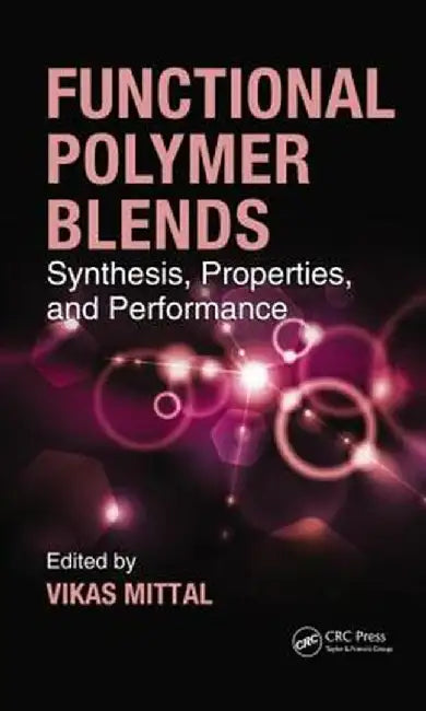 Functional Polymer Blends: Synthesis, Properties, and Performance by Vikas Mittal
