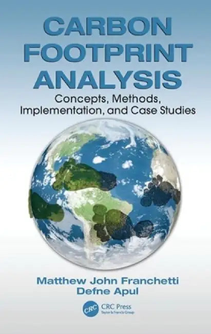 Carbon Footprint Analysis: Concepts, Methods, Implementation, and Case Studies by Matthew John Franchetti