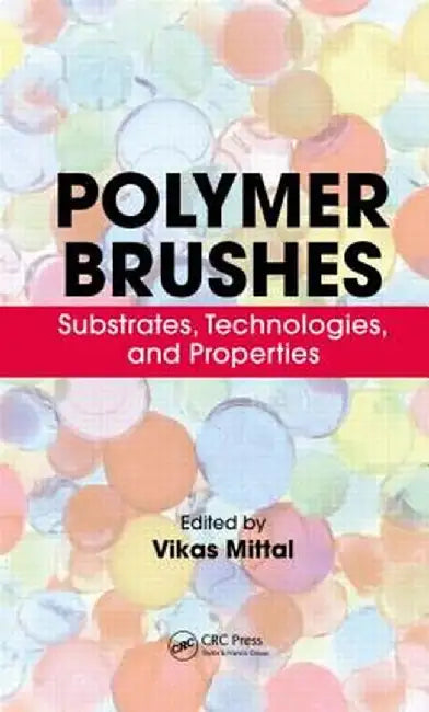 Polymer Brushes: Substrates, Technologies, and Properties by Vikas Mittal
