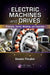 Electric Machines and Drives: Principles, Control, Modeling, and Simulation by Shaahin Filizadeh