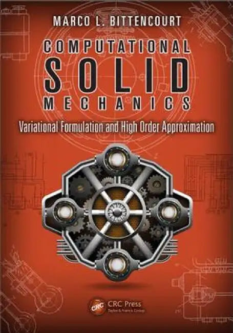 Computational Solid Mechanics: Variational Formulation and High Order Approximation by Marco L. Bittencourt